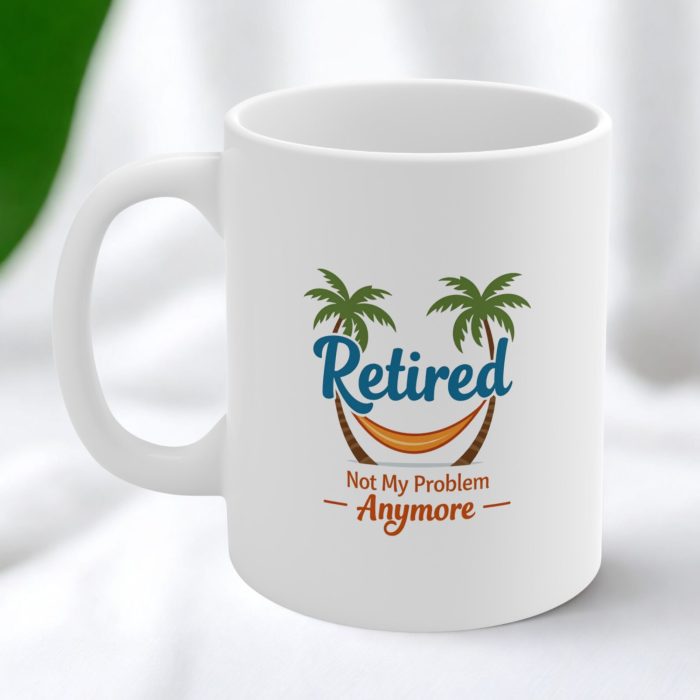 Retired Not My Problem Anymore Mug – Funny Retired Coffee Mug