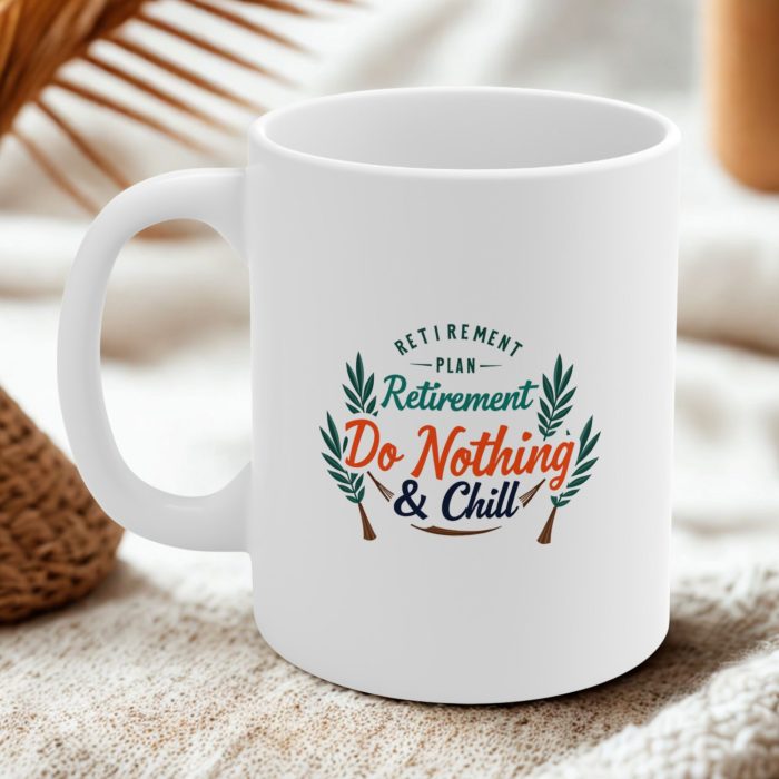 Retirement Plan Do Nothing and Chill Mug – Funny Retirement Coffee Mug