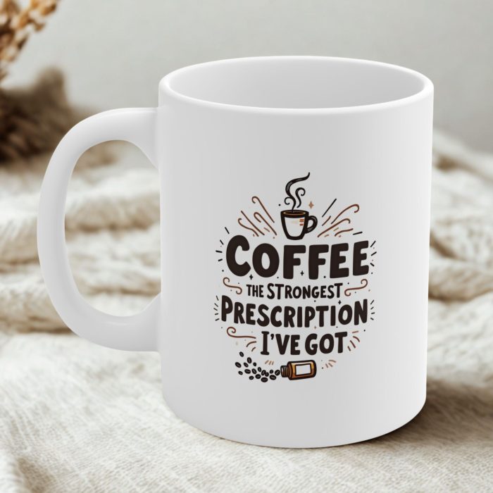 Coffee The Strongest Prescription I’ve Got Mug – Coffee Mug