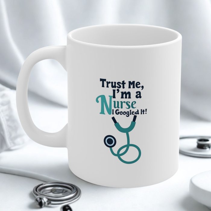 Trust Me I’m a Nurse I Googled It Mug – Coffee Mug