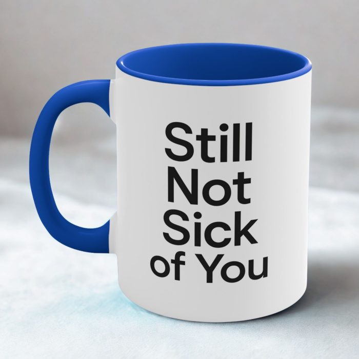 Still Not Sick of You Mug – Funny Relationship Coffee Mug Gift