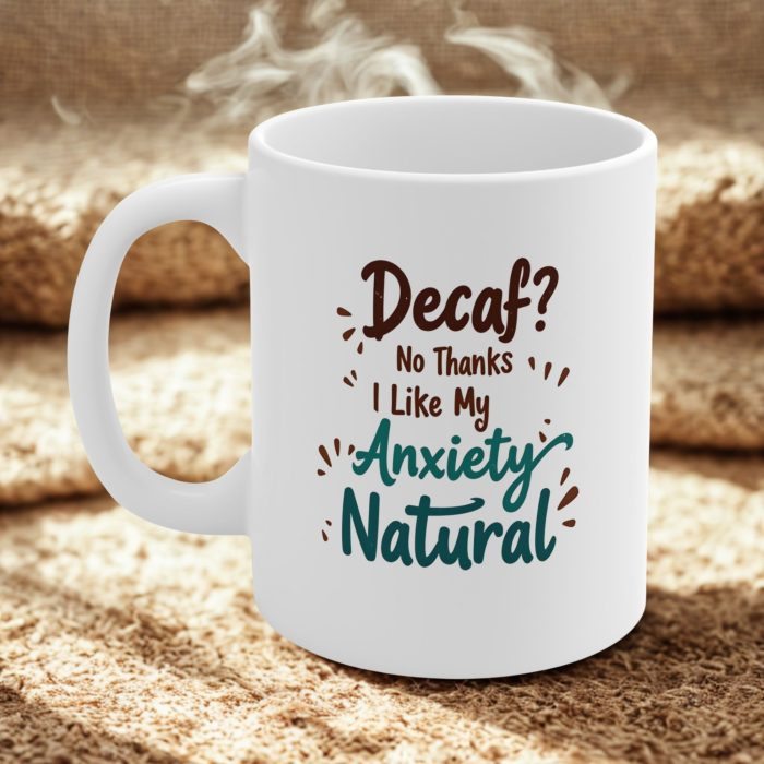 Decaf? No Thanks, I Like My Anxiety Natural | Funny Coffee Mug for Caffeine Lovers