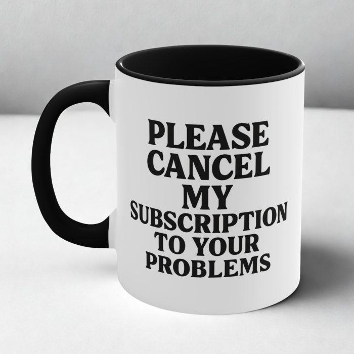 Please cancel my subscription to your problems mug with bold sarcastic typography on ceramic coffee mug