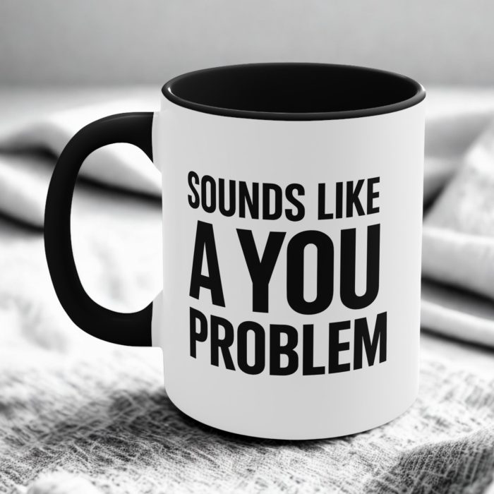 Sounds like a you problem mug with bold sarcastic typography on ceramic coffee mug